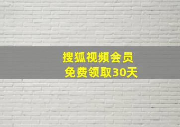 搜狐视频会员免费领取30天