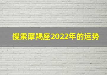 搜索摩羯座2022年的运势