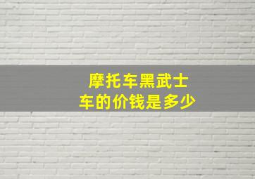 摩托车黑武士车的价钱是多少