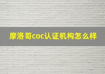 摩洛哥coc认证机构怎么样