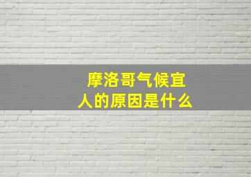 摩洛哥气候宜人的原因是什么