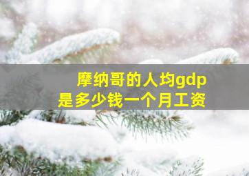 摩纳哥的人均gdp是多少钱一个月工资