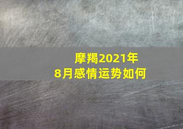 摩羯2021年8月感情运势如何