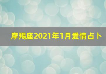 摩羯座2021年1月爱情占卜