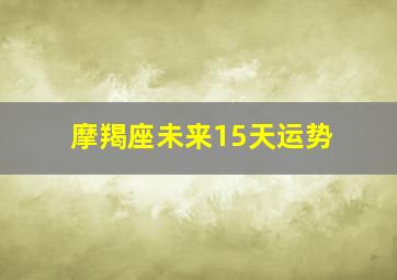 摩羯座未来15天运势