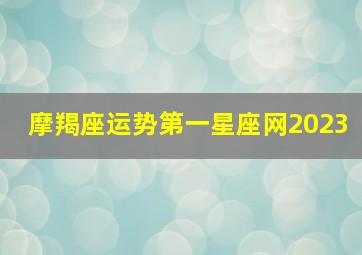 摩羯座运势第一星座网2023