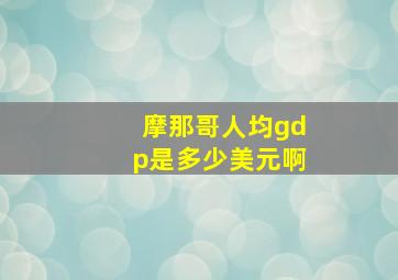 摩那哥人均gdp是多少美元啊