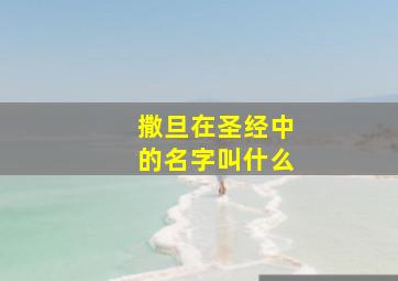 撒旦在圣经中的名字叫什么