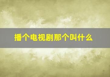 播个电视剧那个叫什么