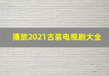 播放2021古装电视剧大全