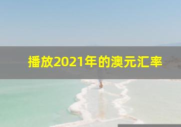 播放2021年的澳元汇率