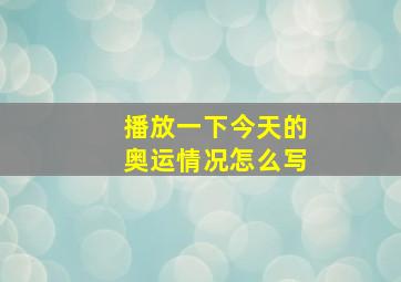 播放一下今天的奥运情况怎么写