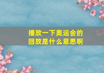 播放一下奥运会的回放是什么意思啊