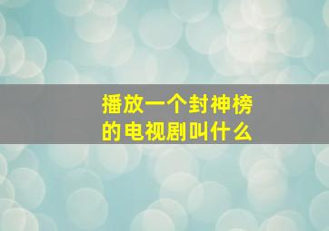 播放一个封神榜的电视剧叫什么