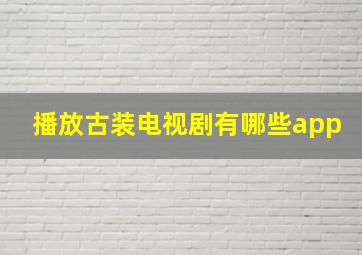 播放古装电视剧有哪些app