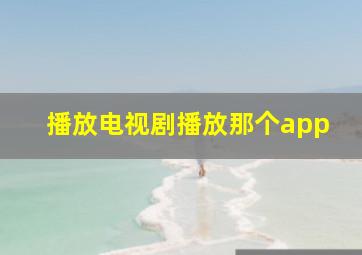 播放电视剧播放那个app