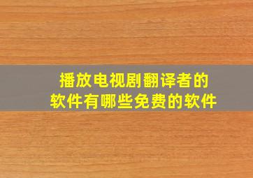 播放电视剧翻译者的软件有哪些免费的软件