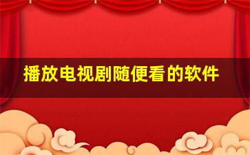 播放电视剧随便看的软件