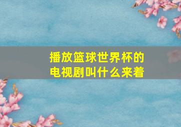 播放篮球世界杯的电视剧叫什么来着