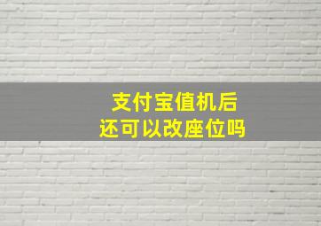 支付宝值机后还可以改座位吗