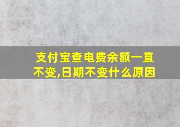 支付宝查电费余额一直不变,日期不变什么原因