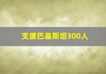 支援巴基斯坦300人