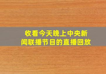 收看今天晚上中央新闻联播节目的直播回放