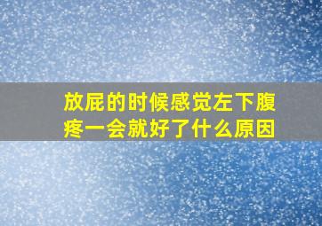 放屁的时候感觉左下腹疼一会就好了什么原因