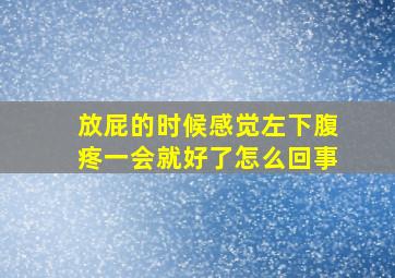 放屁的时候感觉左下腹疼一会就好了怎么回事