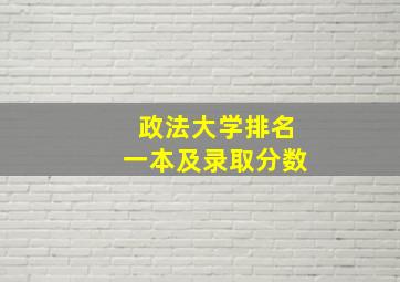 政法大学排名一本及录取分数