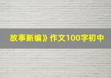 故事新编》作文100字初中