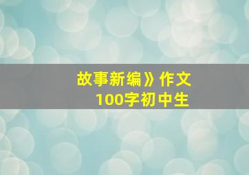 故事新编》作文100字初中生