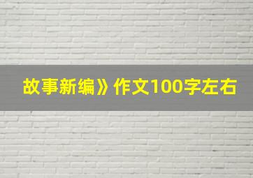 故事新编》作文100字左右