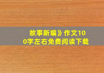 故事新编》作文100字左右免费阅读下载