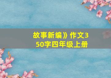 故事新编》作文350字四年级上册