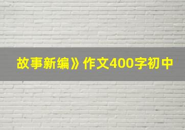 故事新编》作文400字初中