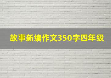 故事新编作文350字四年级