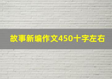 故事新编作文450十字左右