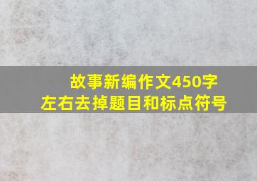 故事新编作文450字左右去掉题目和标点符号