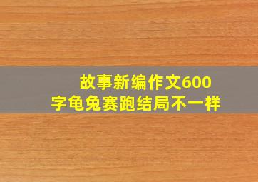 故事新编作文600字龟兔赛跑结局不一样