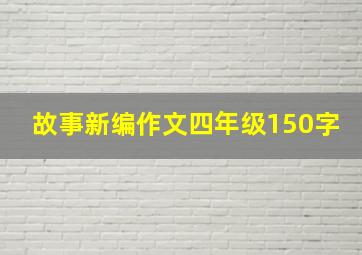 故事新编作文四年级150字