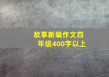 故事新编作文四年级400字以上