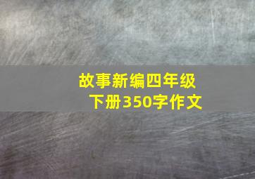 故事新编四年级下册350字作文