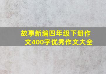 故事新编四年级下册作文400字优秀作文大全