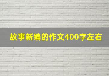 故事新编的作文400字左右