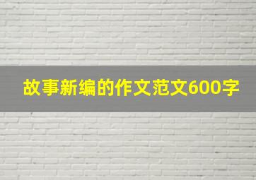 故事新编的作文范文600字