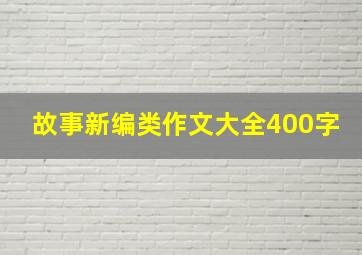 故事新编类作文大全400字