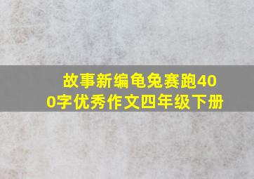 故事新编龟兔赛跑400字优秀作文四年级下册