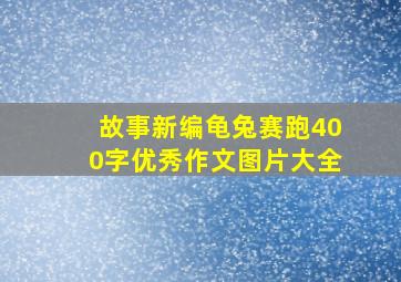 故事新编龟兔赛跑400字优秀作文图片大全