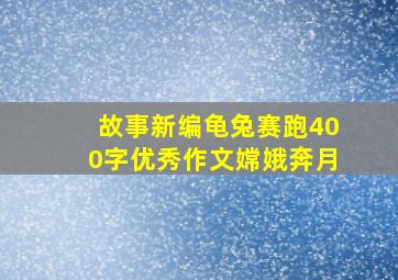 故事新编龟兔赛跑400字优秀作文嫦娥奔月